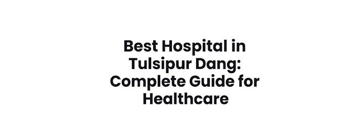 Best Hospital in Tulsipur Dang